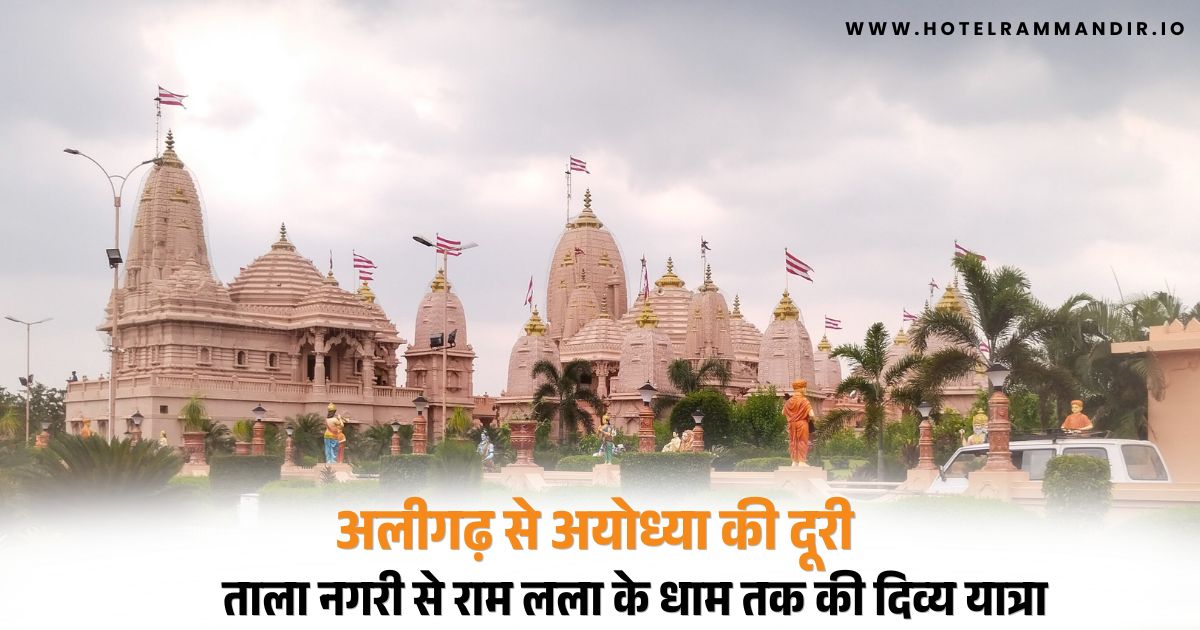 अलीगढ़ से अयोध्या की दूरी: ताला नगरी से राम लला के धाम तक की दिव्य यात्रा Free स्टे की सुविधा