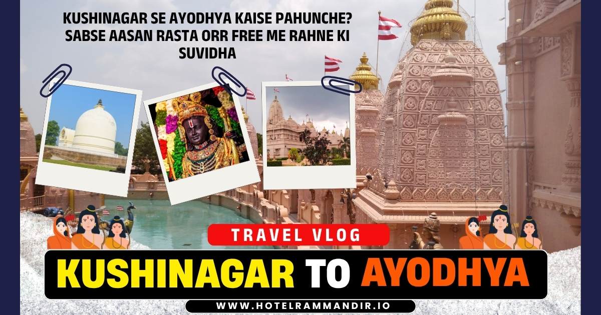 Kushinagar Se Ayodhya Kaise Pahunche? Sabse Aasan Rasta Orr Free me Rahne ki Suvidha