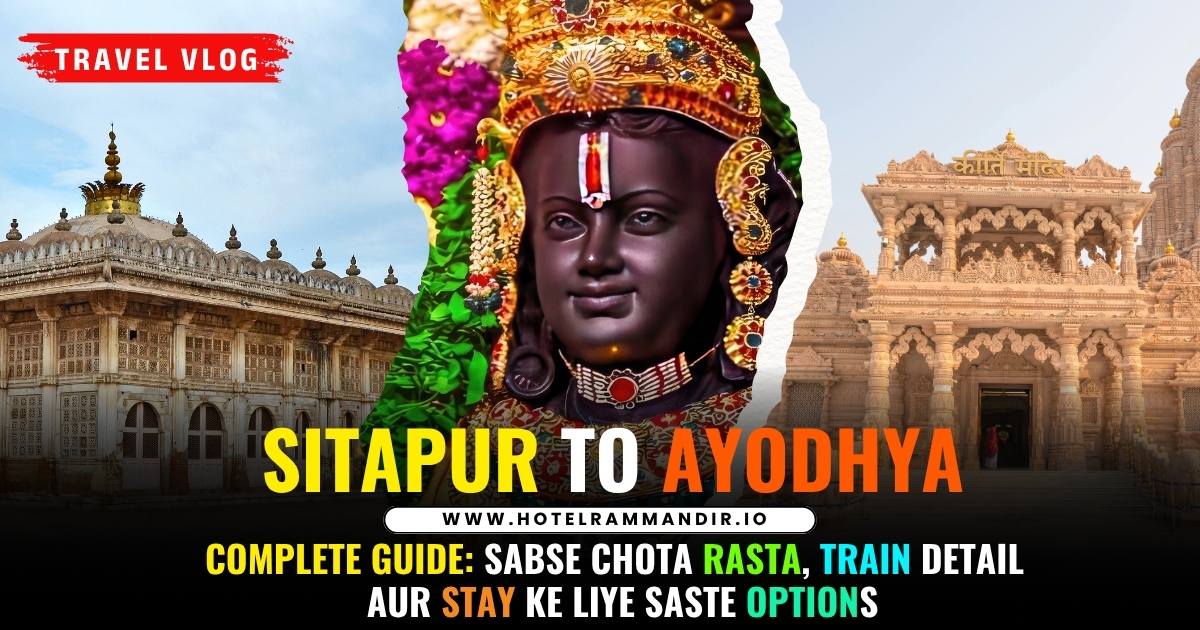 Sitapur Se Ayodhya Complete Guide: Sabse Chota Rasta, Train Detail aur Stay Ke Liye Saste Options
